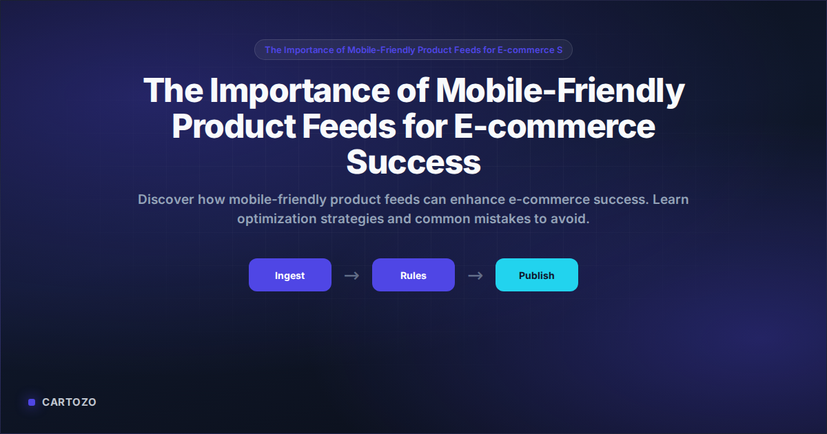 The Importance of Mobile-Friendly Product Feeds for E-commerce Success